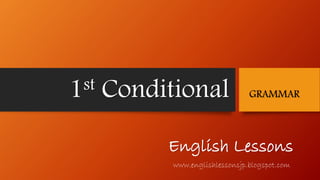 1st Conditional GRAMMAR
www.englishlessonsjp.blogspot.com
English Lessons
 