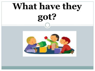 What have they
    got?
 