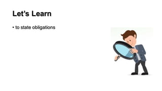 Let’s Learn
• to state obligations
 