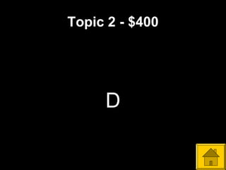 Topic 2 - $400
D
 
