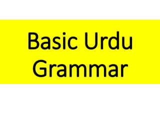 Basic Urdu
Grammar
 