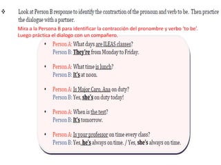 Mira a la Persona B para identificar la contracción del pronombre y verbo ‘to be’.
Luego práctica el dialogo con un compañero.
 