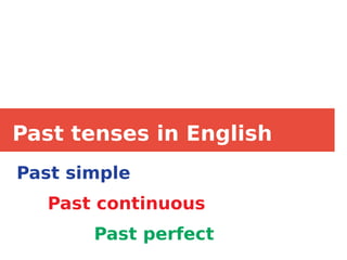 Past tenses in English
Past simple
Past continuous
Past perfect
 