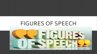 FIGURES OF SPEECH
 