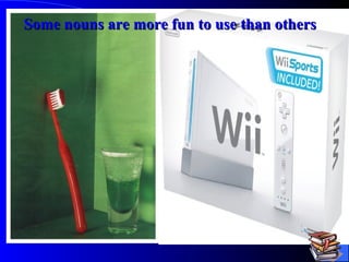 Some nouns are more fun to use than others 