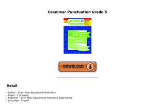 Grammar Punctuation Grade 5
KWH
Detail
Author : Evan-Moor Educational Publishersq
Pages : 112 pagesq
Publisher : Evan Moor Educational Publishers 2002-03-01q
Language : Englishq
 