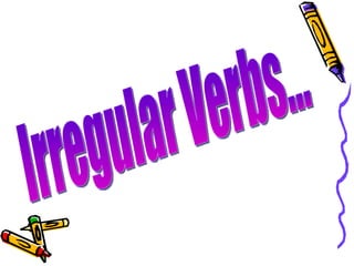 Irregular Verbs... 
