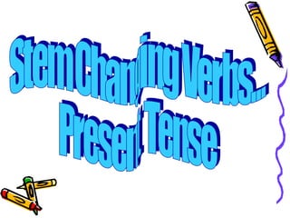 Stem Changing Verbs... Present Tense 