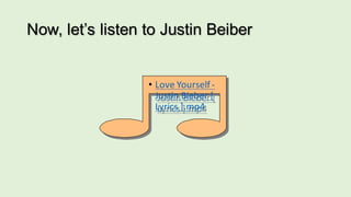 Now, let’s listen to Justin Beiber
• Love	Yourself	-
Justin	Bieber [	
Lyrics	].mp4
 