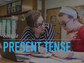 PRESENT TENSE
Simple
1
 