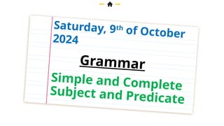 Saturday, 9th
of October
2024
Grammar
Simple and Complete
Subject and Predicate
 