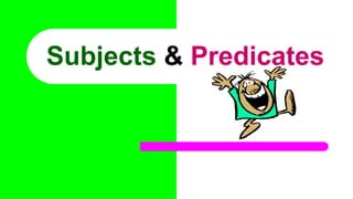 Subjects & Predicates
 
