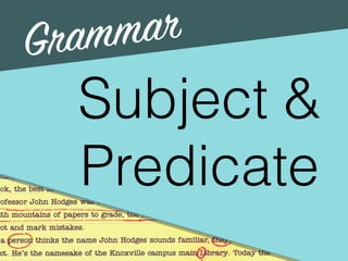 Grammar
Subject &
Predicate
 