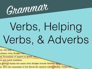 Grammar
Verbs, Helping
Verbs, & Adverbs
 