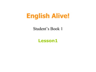 English Alive! Student’s Book 1 Lesson1 