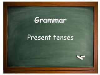 Grammar 
Present tenses 
 