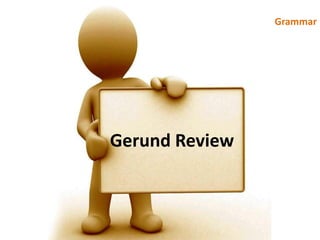 Grammar,[object Object],Gerund Review,[object Object]