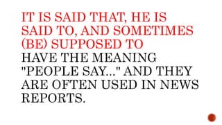 IT IS SAID THAT, HE IS
SAID TO, AND SOMETIMES
(BE) SUPPOSED TO
 
