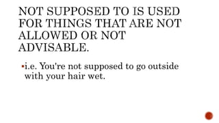 i.e. You're not supposed to go outside
with your hair wet.
 