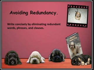 Avoiding Redundancy.
Write concisely by eliminating redundant
words, phrases, and clauses.
 