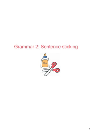 1
Grammar 2: Sentence sticking
 