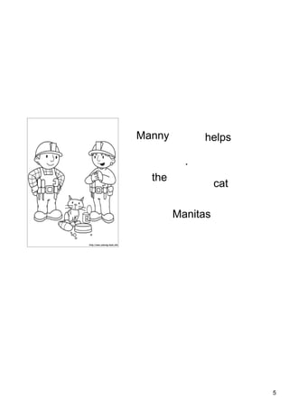5
Manny
Manitas
helps
the
cat
.
 