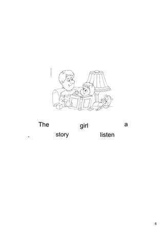6
The girl
listen
a
story.
 