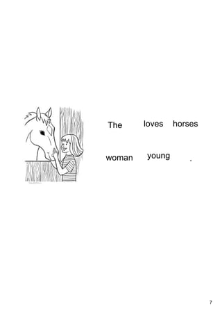7
The
youngwoman
loves horses
.
 