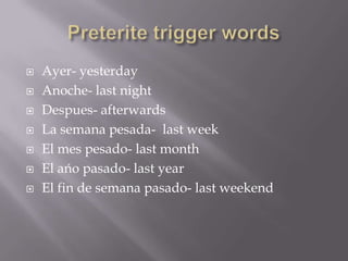    Ayer- yesterday
   Anoche- last night
   Despues- afterwards
   La semana pesada- last week
   El mes pesado- last month
   El ańo pasado- last year
   El fin de semana pasado- last weekend
 