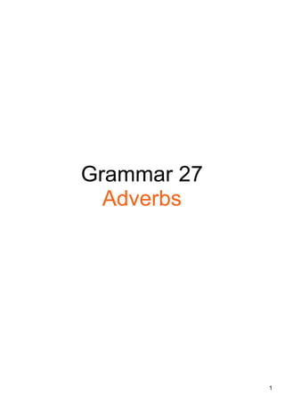 1
Grammar 27 
Adverbs
 