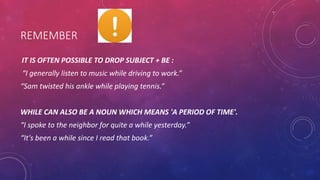 IT IS OFTEN POSSIBLE TO DROP SUBJECT + BE :
“I generally listen to music while driving to work.”
“Sam twisted his ankle while playing tennis.”
WHILE CAN ALSO BE A NOUN WHICH MEANS 'A PERIOD OF TIME'.
“I spoke to the neighbor for quite a while yesterday.”
“It's been a while since I read that book.”
REMEMBER
 