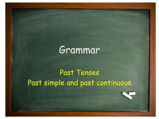 Grammar 
Past Tenses 
Past simple and past continuous 
 
