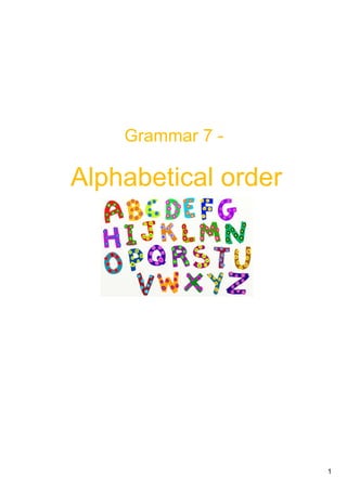 1
Grammar 7 ­ 
Alphabetical order
 