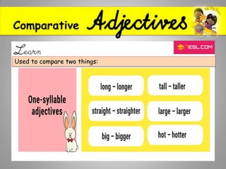 Comparative Adjectives
Learn
Used to compare two things:
 