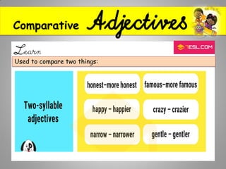 Comparative Adjectives
Learn
Used to compare two things:
 