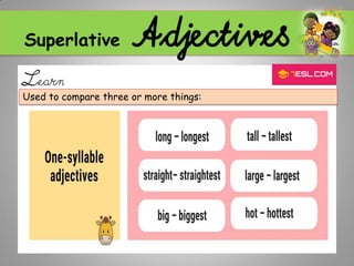 Superlative Adjectives
Learn
Used to compare three or more things:
 
