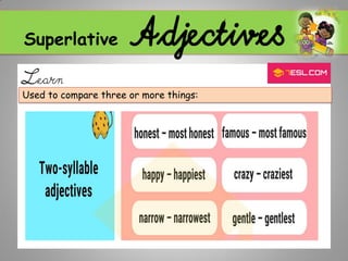 Superlative Adjectives
Learn
Used to compare three or more things:
 