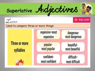 Superlative Adjectives
Learn
Used to compare three or more things:
 