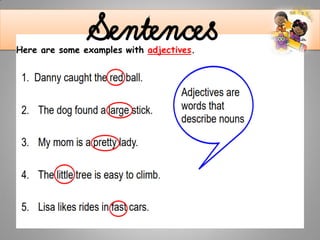 .
SentencesHere are some examples with adjectives.
 