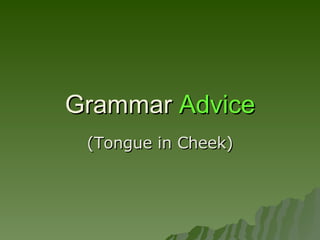 Grammar  Advice (Tongue in Cheek) 