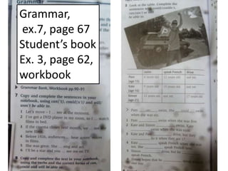 Grammar,
ex.7, page 67
Student’s book
Ex. 3, page 62,
workbook
 