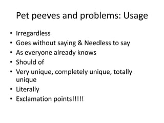 Pet peeves and problems: UsageIrregardlessGoes without saying & Needless to sayAs everyone already knowsShould ofVery unique, completely unique, totally uniqueLiterallyExclamation points!!!!!