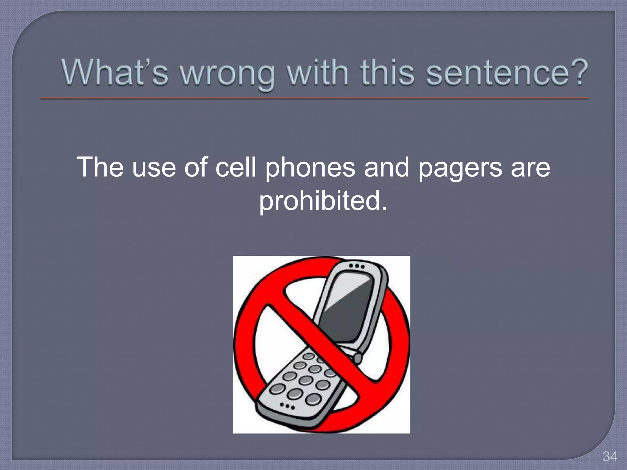The use of cell phones and pagers are 
prohibited. 
34 
 
