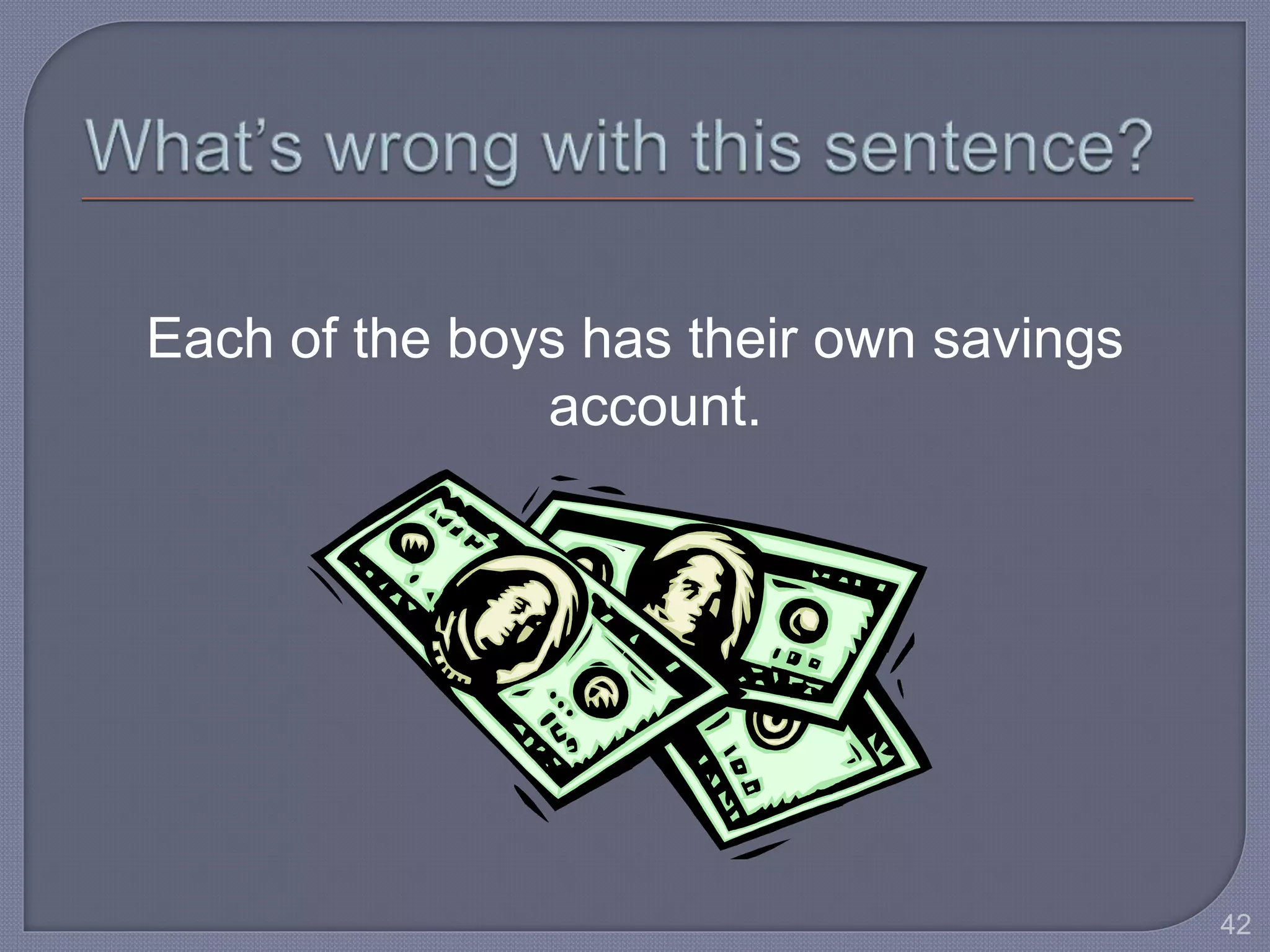 Each of the boys has their own savings 
account. 
42 
 