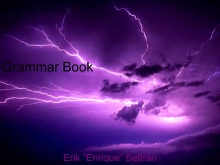 Grammar Book	 Erik “Enrique” Beltran  