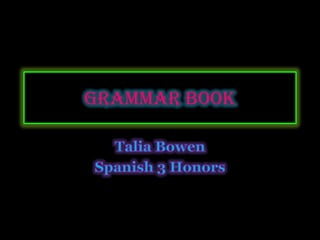 Grammar Book  Talia Bowen  Spanish 3 Honors 