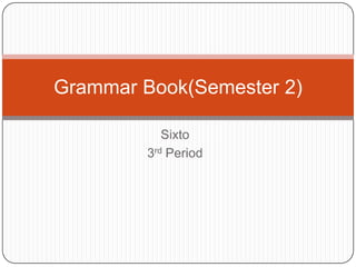 Sixto 3rd Period Grammar Book(Semester 2) 
