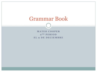 Mateo Cooper 2nd period El 9 de deciembre Grammar Book 