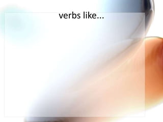 verbs like...