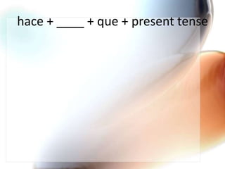 hace + ____ + que + present tense